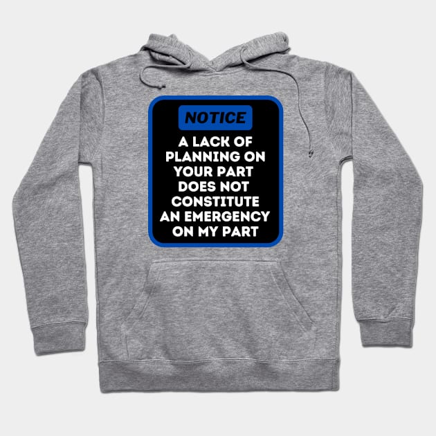 A Lack Of Planning On Your Part Does Not Constitute An Emergency On My Part Hoodie by oneduystore